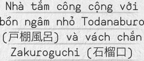 Nhà tắm công cộng với bồn ngâm nhỏ Todanaburo (戸棚風呂) và vách chắn Zakuroguchi (石榴口)